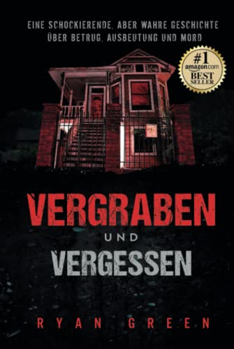 Vergraben und Vergessen: Eine schockierende, aber wahre Geschichte über Betrug, Ausbeutung und Mord (Wahres Verbrechen) von Independently published