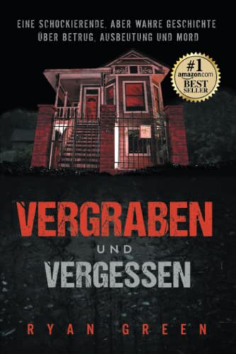 Vergraben und Vergessen: Eine schockierende, aber wahre Geschichte über Betrug, Ausbeutung und Mord (Wahres Verbrechen) von Independently published