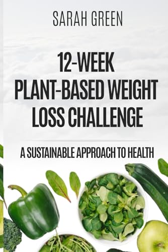 12-Week Plant-Based Weight Loss Challenge: A Sustainable Approach to Health (12 Week Health (Diet and Cookbook)) von Independently published