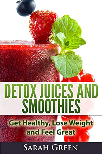 Detox Juices and Smoothies: Get Healthy, Lose Weight and Feel Great von CREATESPACE