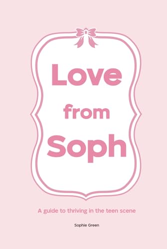 Love from Soph: A guide to thriving in the teen scene von Sophie Green