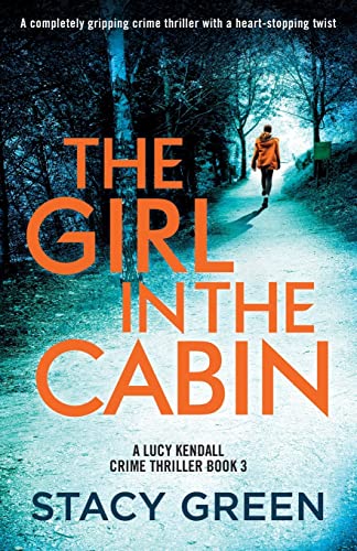 The Girl in the Cabin: A completely gripping crime thriller with a heart-stopping twist (A Lucy Kendall Crime Thriller, Band 3) von Bookouture