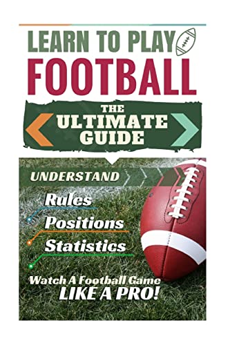 Football: Learn to Play Football: The Ultimate Guide to Understand Football Rules, Football Positions, Football Statistics and Watch a Football Game Like a Pro! Football: Learn to Play Football: The Ultimate Guide to Understand Football Rules, Football Positions, Football Statistics and Watch a Football Game Like a Pro! von CREATESPACE