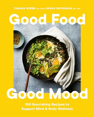 Good Food, Good Mood: 100 Nourishing Recipes to Support Mind & Body Wellness