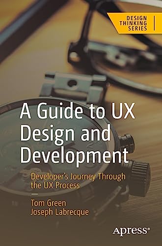 A Guide to UX Design and Development: Developer’s Journey Through the UX Process (Design Thinking) von Apress