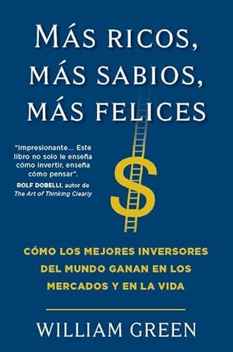 Más ricos, más sabios, más felices: Cómo los mejores inversores del mundo ganan en los mercados y en la vida