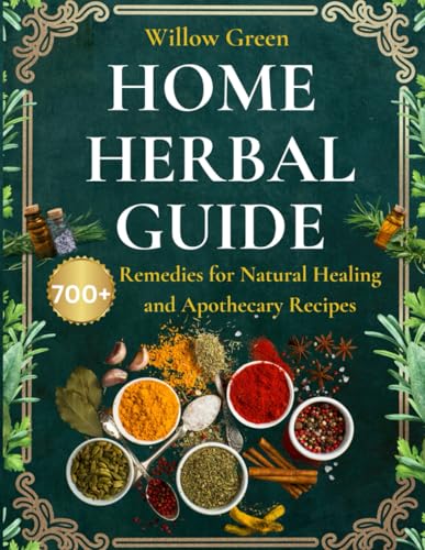 Home Herbal Guide: 700+ Remedies for Natural Healing and Apothecary Recipes von Independently published