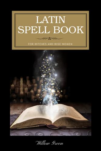 Latin Spell Book for Witches and Wise Women: Ancient Magicks for a Modern World, in Latin with English translation