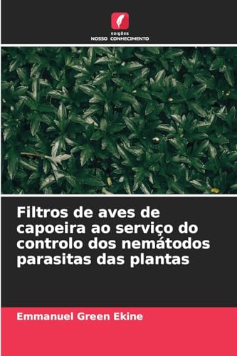 Filtros de aves de capoeira ao serviço do controlo dos nemátodos parasitas das plantas von Edições Nosso Conhecimento