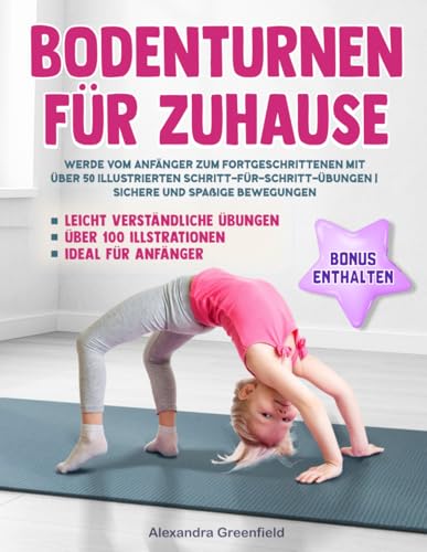 Bodenturnen für Zuhause: Werde vom Anfänger zum Fortgeschrittenen mit über 50 illustrierten Schritt-für-Schritt-Übungen | Sichere und spaßige Bewegungen, ideal für Anfänger von Independently published