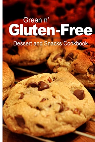Green n' Gluten-Free - Dessert and Snacks Cookbook: Gluten-Free cookbook series for the real Gluten-Free diet eaters