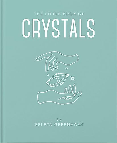 The Little Book of Crystals: An Inspiring Introduction to Everything You Need to Know to Enhance Your Life Using Crystals (Little Books of Mind, Body & Spirit)