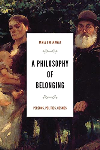 A Philosophy of Belonging: Persons, Politics, Cosmos (Beginning and the Beyond of Politics) von University of Notre Dame Press