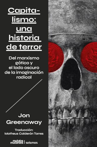 Capitalismo: una historia de terror: Del marxismo gótico y el lado oscuro de la imaginación radical (Seísmos, Band 4) von Mutatis Mutandis Editorial