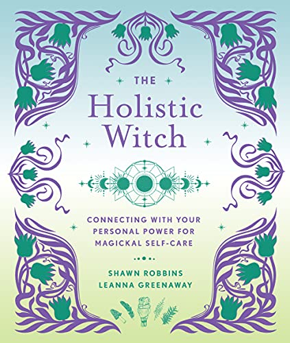 The Holistic Witch: Connecting With Your Personal Power for Magickal Self-care (Modern-day Witch)