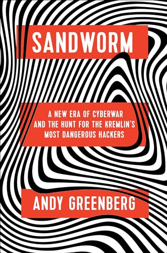 Sandworm: A New Era of Cyberwar and the Hunt for the Kremlin's Most Dangerous Hackers