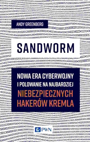 Sandworm: Nowa era cyberwojny i polowanie na najbardziej niebezpiecznych hakerów Kremla von Wydawnictwo Naukowe PWN