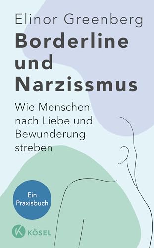 Borderline und Narzissmus: Wie Menschen nach Liebe und Bewunderung streben - Ein Praxisbuch von Kösel-Verlag