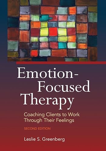 Emotion-focused Therapy: Coaching Clients to Work Through Their Feelings von American Psychological Association