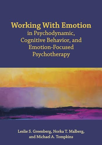 Working with Emotion in Psychodynamic, Cognitive Behavior, and Emotion-Focused Psychotherapy