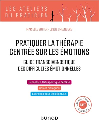 Pratiquer la thérapie centrée sur les émotions (TCE/EFT : Emotion-focused Therapy): Guide transdiagnostique des difficultés émotionnelles