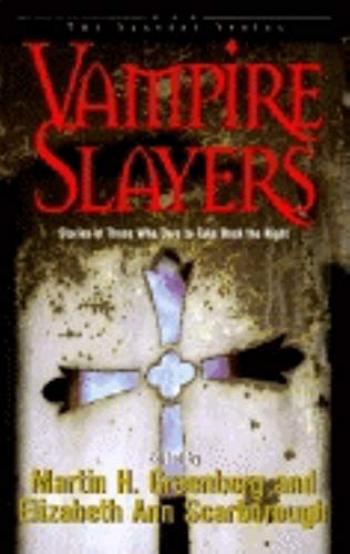 Vampire Slayers: Stories of Those Who Dare to Take Back the Night (The Slayers Series)