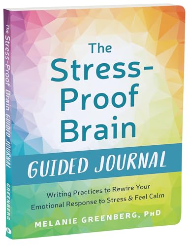 The Stress-Proof Brain Guided Journal: Writing Practices to Rewire Your Emotional Response to Stress and Feel Calm (New Harbinger Journals for Change)
