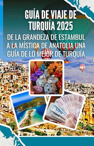 Guía de viaje de Turquía 2025: De la grandeza de Estambul a la mística de Anatolia Una guía de lo mejor de Turquía