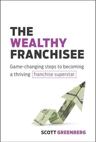 Wealthy Franchisee: Game-Changing Steps to Becoming a Thriving Franchise Superstar Wealthy Franchisee: Game-Changing Steps to Becoming a Thriving Franchise Superstar