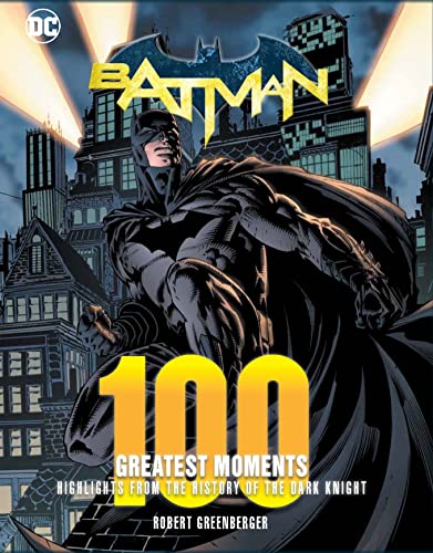 Batman: 100 Greatest Moments: Highlights from the History of The Dark Knight (100 Greatest Moments of DC Comics, Band 1)