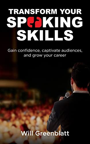 Transform Your Speaking Skills: Gain Confidence, Captivate Audiences and Advance Your Career Transform Your Speaking Skills: Gain Confidence, Captivate Audiences and Advance Your Career