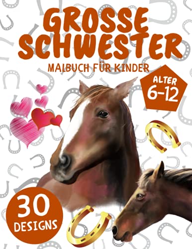 Grosse Schwester Malbuch für Kinder: 30 Malseiten mit Süße Pferde: Perfektes Geschenk für kinder 6-12 und Mädchen mit einem neuen Baby (Große Schwester) von Independently published