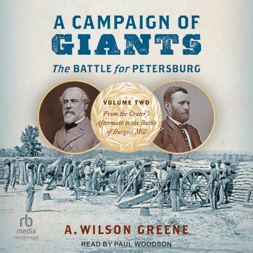 A Campaign of Giants: The Battle for Petersburg: from the Crater's Aftermath to the Battle of Burgess Mill (2) von Tantor Media Inc