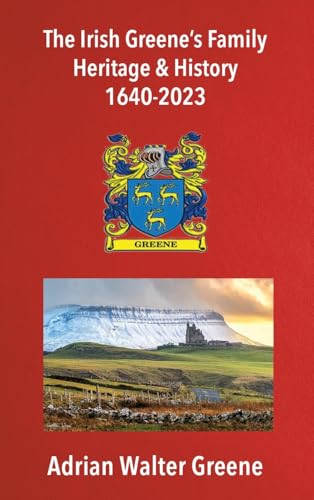 The Irish Greene's Family Heritage and History 1640-2023 von New Generation Publishing