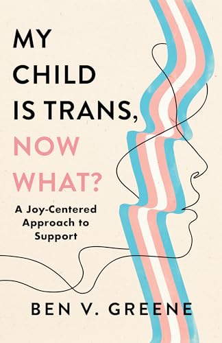 My Child Is Trans, Now What?: A Joy-Centered Approach to Support von Rowman & Littlefield Publishers