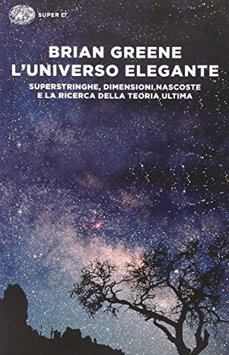 L'universo elegante. Superstringhe, dimensioni nascoste e la ricerca della teoria ultima (Super ET) L'universo elegante. Superstringhe, dimensioni nascoste e la ricerca della teoria ultima (Super ET)