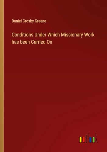 Conditions Under Which Missionary Work has been Carried On von Outlook Verlag