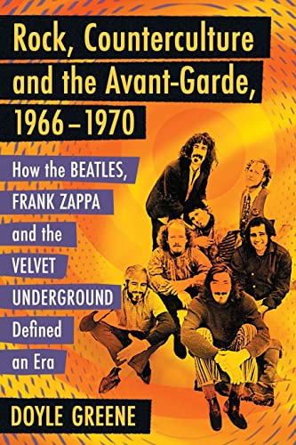 Rock, Counterculture and the Avant-Garde, 1966-1970: How the Beatles, Frank Zappa and the Velvet Underground Defined an Era von McFarland & Company