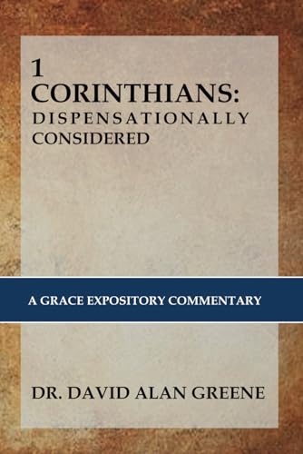 1 CORINTHIANS: DISPENSATIONALLY CONSIDERED: A Grace Expositional Commentary von Independently published