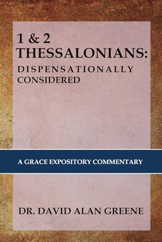 1 & 2 THESSALONIANS: DISPENSATIONALLY CONSIDERED: A Grace Expositional Commentary von Independently published