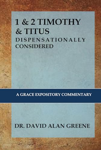 1 & 2 TIMOTHY & TITUS: DISPENSATIONALLY CONSIDERED: A Grace Expositional Commentary von Independently published