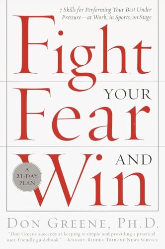 Fight Your Fear and Win: Seven Skills for Performing Your Best Under Pressure--At Work, In Sports, On Stage Fight Your Fear and Win: Seven Skills for Performing Your Best Under Pressure--At Work, In Sports, On Stage