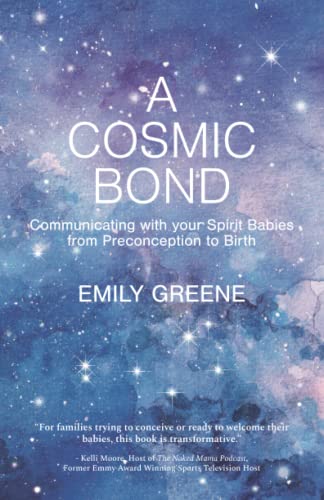 A Cosmic Bond: Communicating with your Spirit Babies from Preconception to Birth
