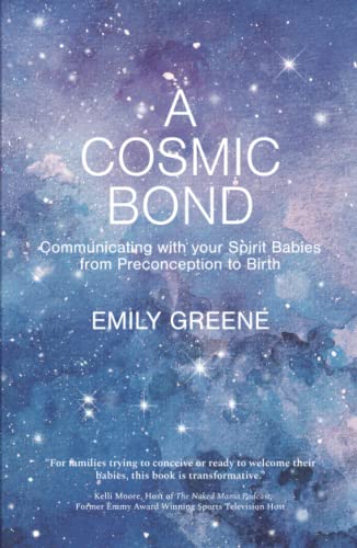 A Cosmic Bond: Communicating with your Spirit Babies from Preconception to Birth