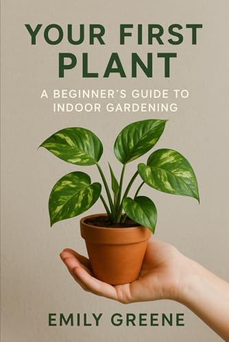Your First Plant: A Beginner’s Guide to Indoor Gardening von Independently published