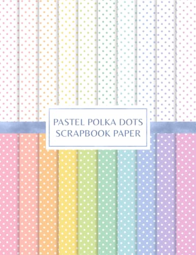 Pastel Polka Dots Scrapbook Paper: Decorative Craft Pages For Card Making and DIY Projects - Double Sided Sheets von Independently published