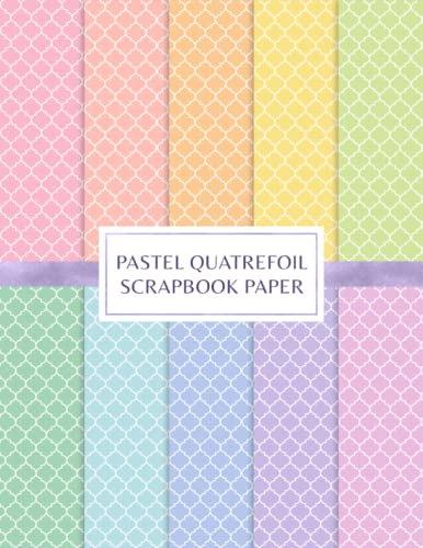 Pastel Quatrefoil Scrapbook Paper: Decorative Craft Pages For Card Making, Collage, Origami, Mixed Media and DIY Projects - Double Sided Sheets
