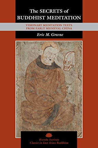 The Secrets of Buddhist Meditation: Visionary Meditation Texts from Early Medieval China (Classics in East Asian Buddhism, Band 18)