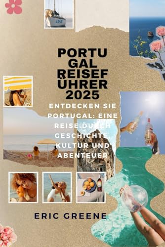 PORTUGAL REISEFÜHRER 2025: Entdecken Sie Portugal: Eine Reise durch Geschichte, Kultur und Abenteuer von Independently published