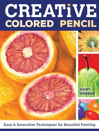 Creative Colored Pencil: Easy and Innovative Techniques for Beautiful Painting von North Light Books